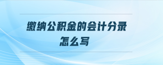 繳納公積金的會計分錄怎么寫