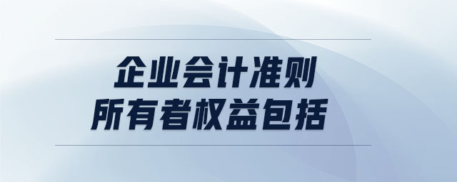 企業(yè)會計(jì)準(zhǔn)則所有者權(quán)益包括