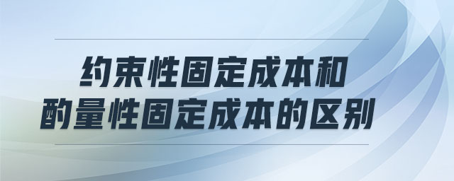 約束性固定成本和酌量性固定成本的區(qū)別