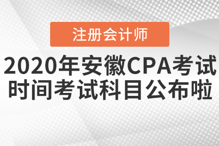 2020年安徽CPA考試時間和考試科目公布啦,！