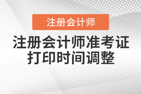 2020年注冊(cè)會(huì)計(jì)師準(zhǔn)考證打印時(shí)間調(diào)整到什么時(shí)候？