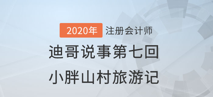 注會(huì)名師迪哥說事第七回：小胖山村旅游記