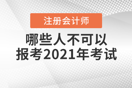 哪些人不可以報(bào)考2021年注冊(cè)會(huì)計(jì)師考試你知道嗎,？