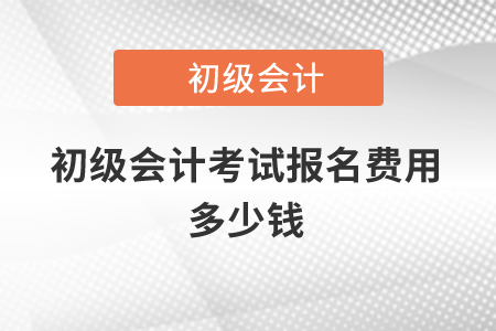 2021年初級(jí)會(huì)計(jì)考試報(bào)名費(fèi)用多少錢？