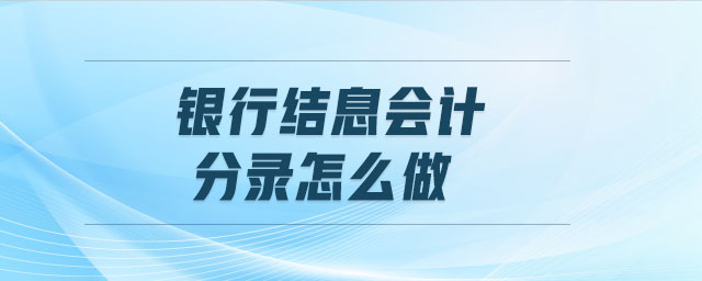 銀行結(jié)息會(huì)計(jì)分錄怎么做