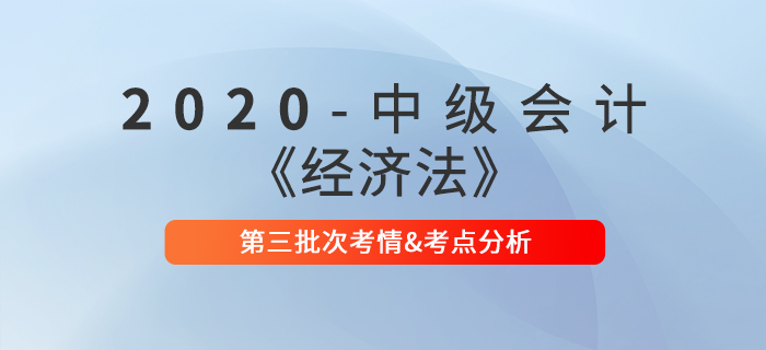 2020年中級(jí)會(huì)計(jì)職稱《經(jīng)濟(jì)法》第三批次考點(diǎn)整理及考情分析