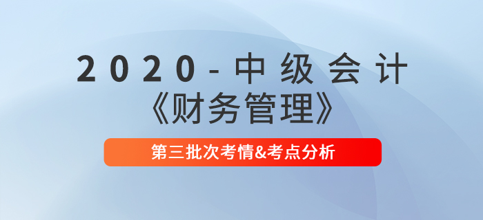 2020年中級(jí)會(huì)計(jì)師《財(cái)務(wù)管理》第三批次考點(diǎn)整理及考情分析