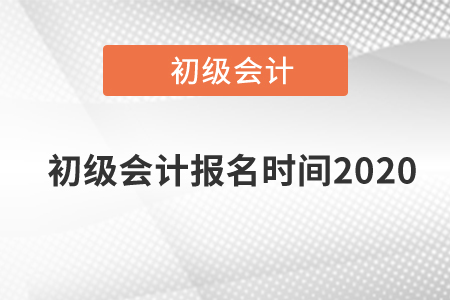 初級(jí)會(huì)計(jì)報(bào)名時(shí)間2020