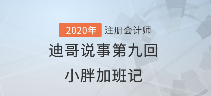 注會名師迪哥說事第九回：小胖加班記