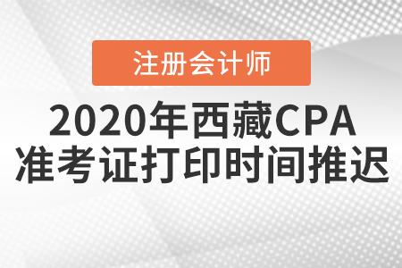2020年西藏CPA準(zhǔn)考證打印時(shí)間推遲,！