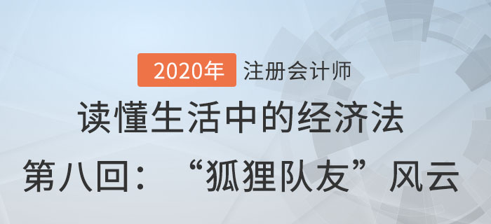 郭守杰老師帶你讀懂生活中的經(jīng)濟法第八回：“狐貍隊友”風(fēng)云