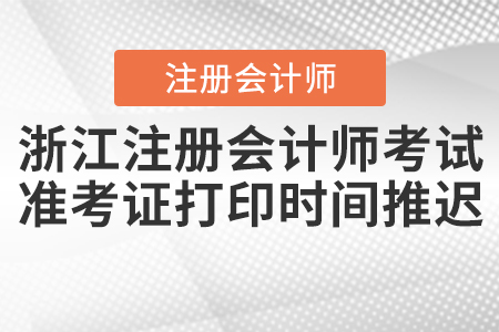 浙江注冊(cè)會(huì)計(jì)師考試準(zhǔn)考證打印時(shí)間推遲！