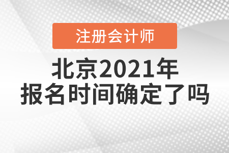 北京2021年注冊(cè)會(huì)計(jì)師報(bào)名時(shí)間確定了嗎,？