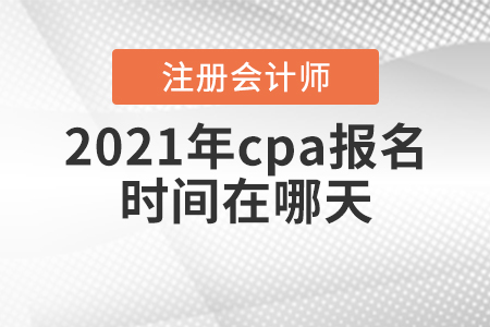2021年cpa報(bào)名時(shí)間在哪天,？