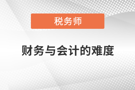 稅務(wù)師財(cái)務(wù)與會(huì)計(jì)的難度如何,？