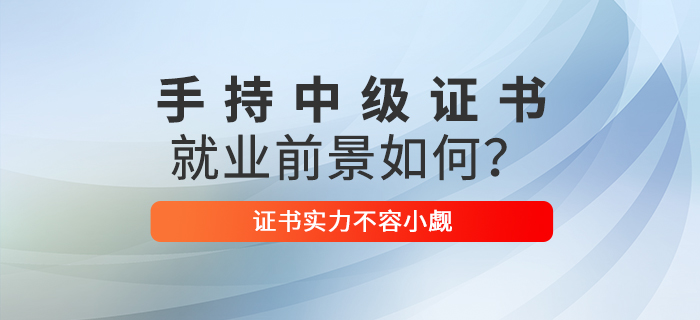 手持中級(jí)會(huì)計(jì)職稱證書,，就業(yè)前景如何,？證書實(shí)力不容小覷！