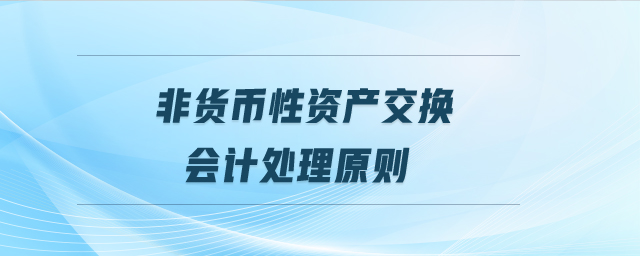 非貨幣性資產(chǎn)交換會計處理原則