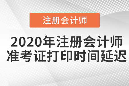 2020年注冊(cè)會(huì)計(jì)師準(zhǔn)考證打印時(shí)間延遲