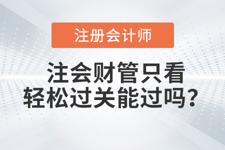 注會財管只看輕松過關能過嗎,？