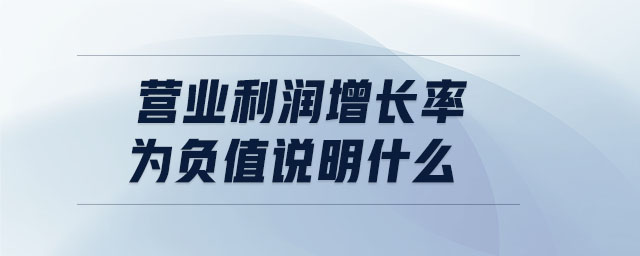 營業(yè)利潤增長率為負(fù)值說明什么