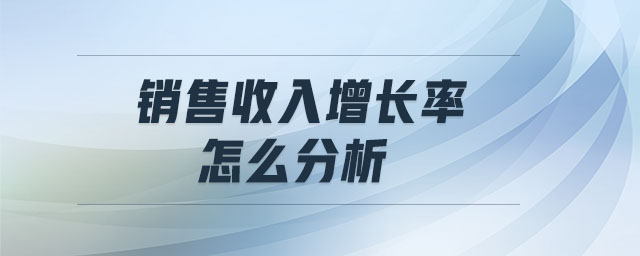 銷售收入增長率怎么分析