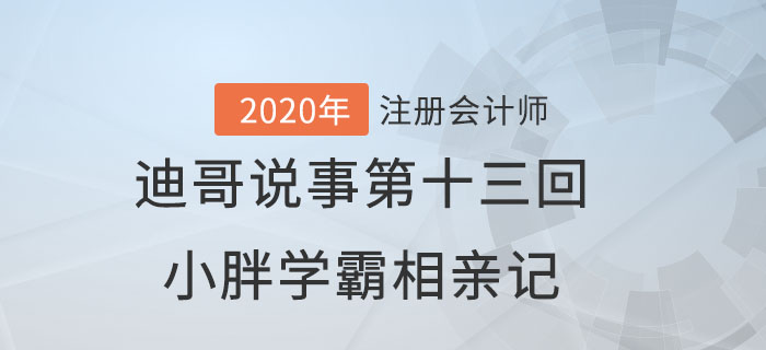 注會(huì)名師迪哥說(shuō)事第十三回：小胖學(xué)霸相親記