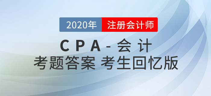 2020年注會(huì)會(huì)計(jì)考題及參考答案第一批次_考生回憶版