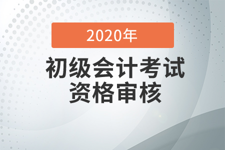 2020年山西長(zhǎng)治初級(jí)會(huì)計(jì)考試資格審核通知