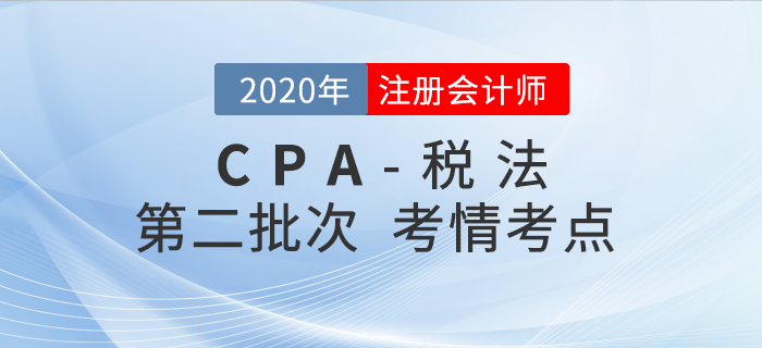 2020年注會(huì)稅法第二批次考點(diǎn)整理及考情分析