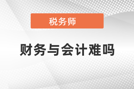 稅務(wù)師財務(wù)與會計難嗎