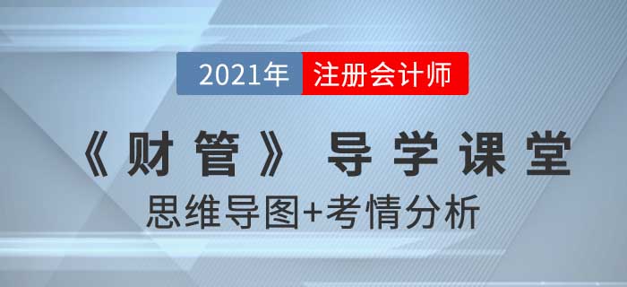 2021年CPA《財(cái)管》導(dǎo)學(xué)課堂-思維導(dǎo)圖+考情分析精講