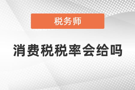 稅務(wù)師考試消費(fèi)稅稅率會(huì)給嗎