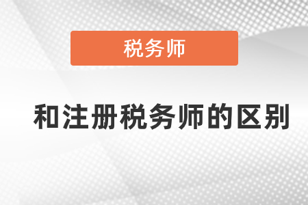 2021稅務師和注冊稅務師的區(qū)別是什么,？