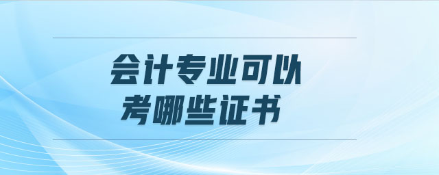 會(huì)計(jì)專業(yè)可以考哪些證書