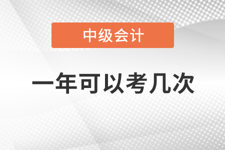 中級(jí)會(huì)計(jì)師一年可以考幾次