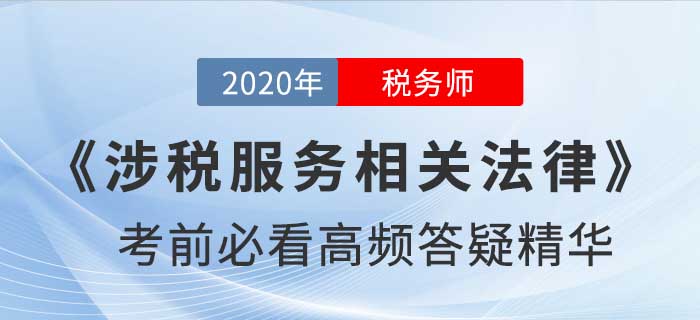 2020年稅務(wù)師《涉稅服務(wù)相關(guān)法律》高頻答疑精華,，提分速看！