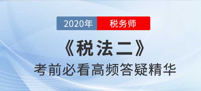 2020年稅務(wù)師《稅二》高頻答疑精華，提分利器,！