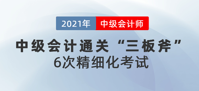 中級會計通關(guān)三板斧：6次精細(xì)化考試