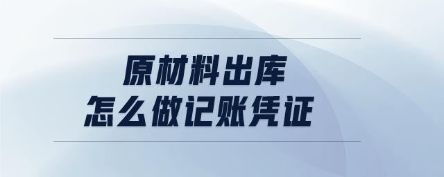 原材料出庫怎么做記賬憑證