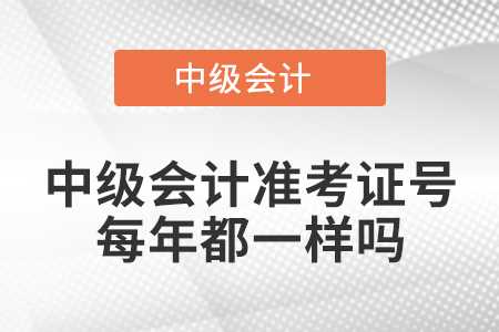 中級(jí)會(huì)計(jì)準(zhǔn)考證號(hào)每年都一樣嗎