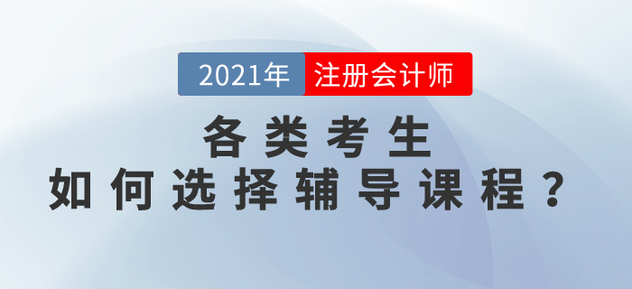 上班族/全職媽媽/零基礎(chǔ)/應(yīng)屆生，如何選擇2021注會輔導(dǎo)課程,？