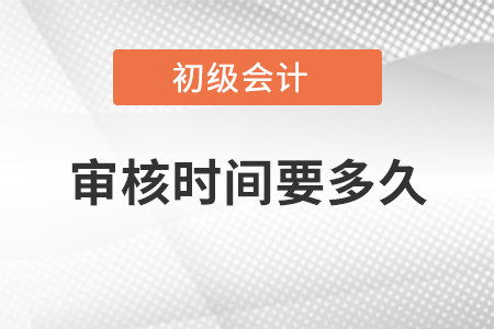 初級會計師審核時間要多久