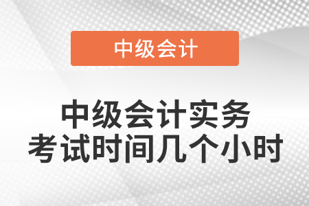 中級會計實務(wù)考試時間幾個小時