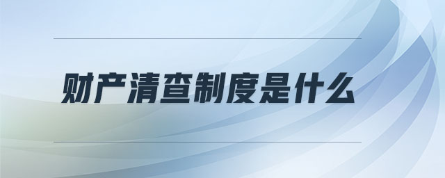 財產(chǎn)清查制度是什么