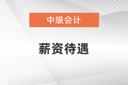 中級會計師薪資待遇怎么樣一般月薪是多少