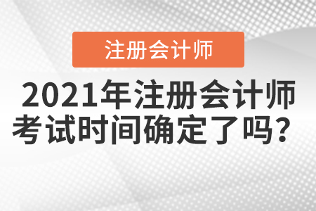 2021年注冊會計考試時間確定了嗎,？