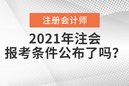 2021年注會(huì)報(bào)考條件公布了嗎,？