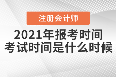 2021年注冊會計師報考時間和考試時間分別是什么時候,？