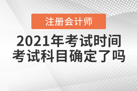 2021年CPA考試時(shí)間和考試科目確定了嗎,？