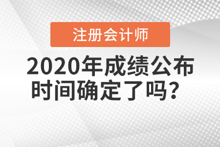 2020年注冊(cè)會(huì)計(jì)師成績(jī)公布時(shí)間確定了嗎？